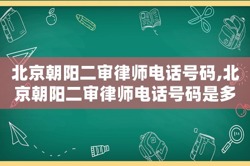北京朝陽二審律師電話號碼,北京朝陽二審律師電話號碼是多少
