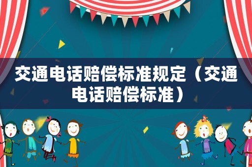 交通電話賠償標(biāo)準(zhǔn)規(guī)定（交通電話賠償標(biāo)準(zhǔn)）