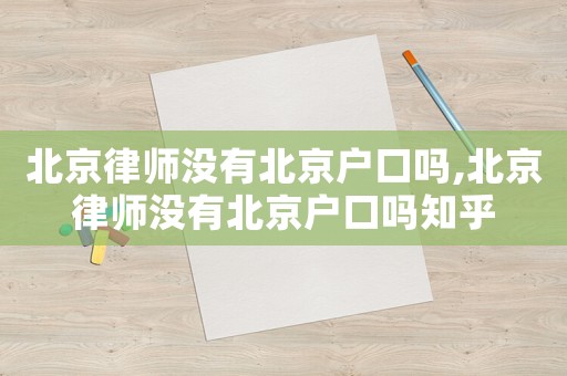 北京律師沒有北京戶口嗎,北京律師沒有北京戶口嗎知乎