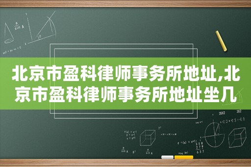 北京市盈科律師事務所地址,北京市盈科律師事務所地址坐幾路公交車