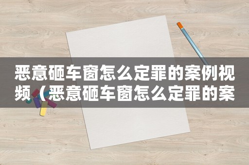 惡意砸車窗怎么定罪的案例視頻（惡意砸車窗怎么定罪的案例）
