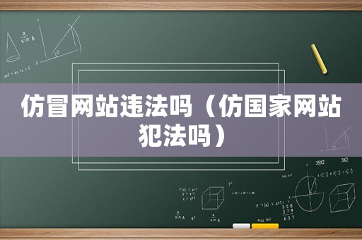 仿冒網(wǎng)站違法嗎（仿國家網(wǎng)站犯法嗎）