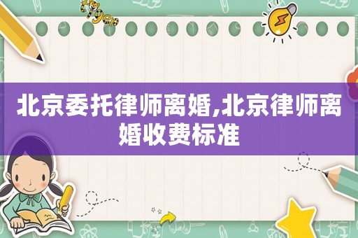 北京委托律師離婚,北京律師離婚收費標準