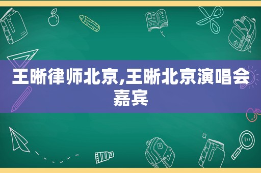 王晰律師北京,王晰北京演唱會嘉賓