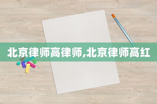 北京律師高律師,北京律師高紅