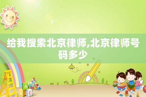 給我搜索北京律師,北京律師號(hào)碼多少