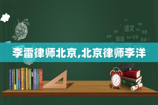 李雷律師北京,北京律師李洋
