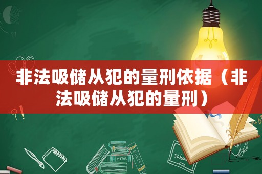 非法吸儲從犯的量刑依據（非法吸儲從犯的量刑）