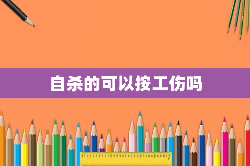 自殺的可以按工傷嗎