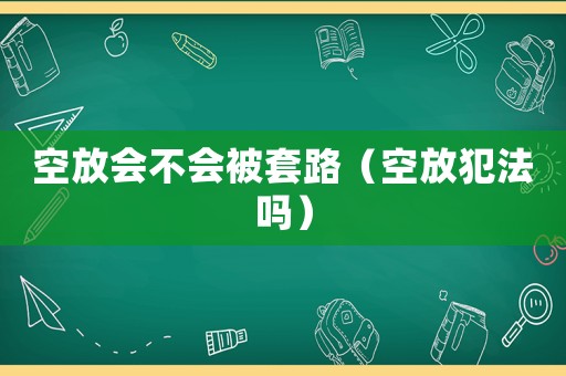 空放會(huì)不會(huì)被套路（空放犯法嗎）