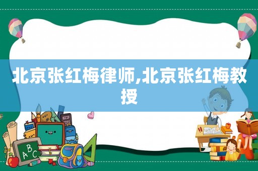 北京張紅梅律師,北京張紅梅教授