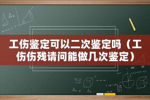 工傷鑒定可以二次鑒定嗎（工傷傷殘請問能做幾次鑒定）
