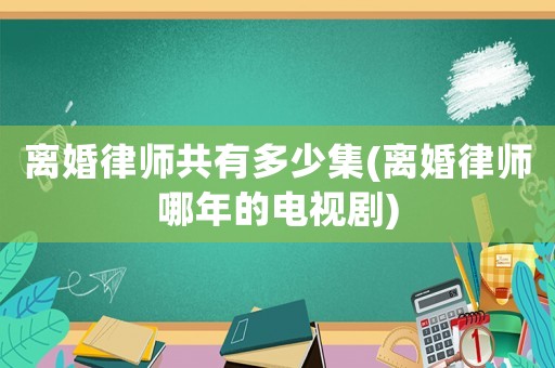 離婚律師共有多少集(離婚律師哪年的電視劇)