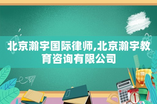 北京瀚宇國際律師,北京瀚宇教育咨詢有限公司