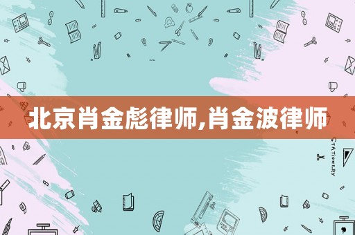 北京肖金彪律師,肖金波律師