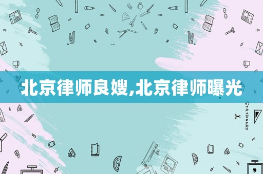北京律師良嫂,北京律師曝光