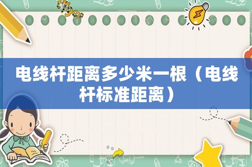 電線桿距離多少米一根（電線桿標準距離）