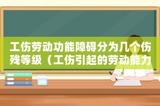 工傷勞動(dòng)功能障礙分為幾個(gè)傷殘等級(jí)（工傷引起的勞動(dòng)能力）