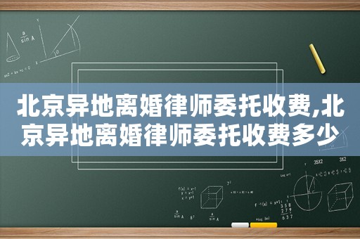 北京異地離婚律師委托收費,北京異地離婚律師委托收費多少錢