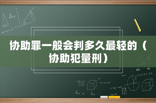 協助罪一般會判多久最輕的（協助犯量刑）