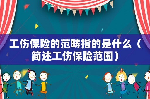 工傷保險的范疇指的是什么（簡述工傷保險范圍）