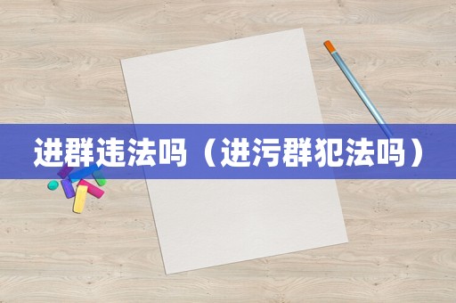 進群違法嗎（進污群犯法嗎）