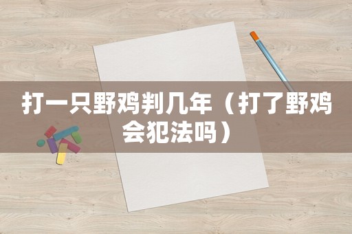 打一只野雞判幾年（打了野雞會犯法嗎）