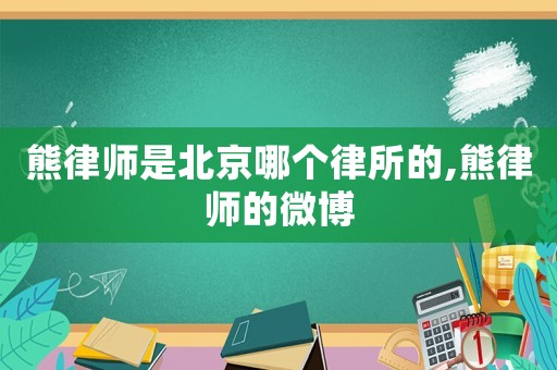 熊律師是北京哪個律所的,熊律師的微博
