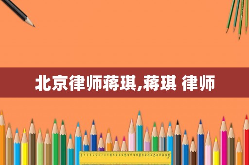 北京律師蔣琪,蔣琪 律師