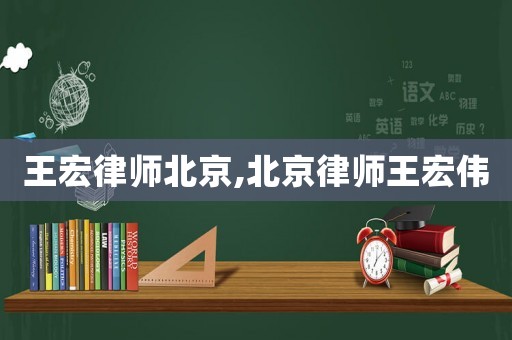 王宏律師北京,北京律師王宏偉