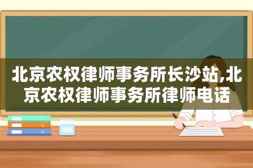 北京農權律師事務所長沙站,北京農權律師事務所律師電話