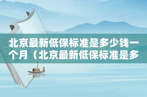北京最新低保標準是多少錢一個月（北京最新低保標準是多少錢）
