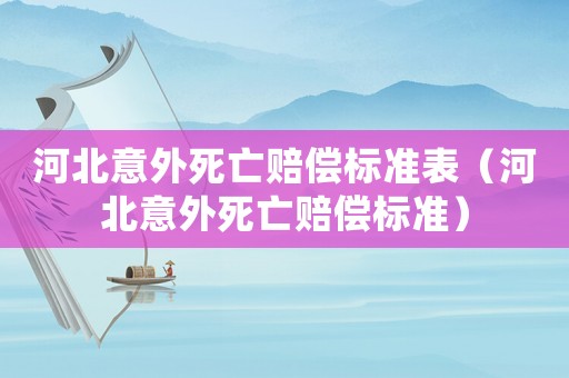 河北意外死亡賠償標準表（河北意外死亡賠償標準）