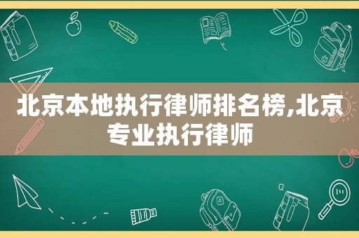 北京本地執行律師排名榜,北京專業執行律師