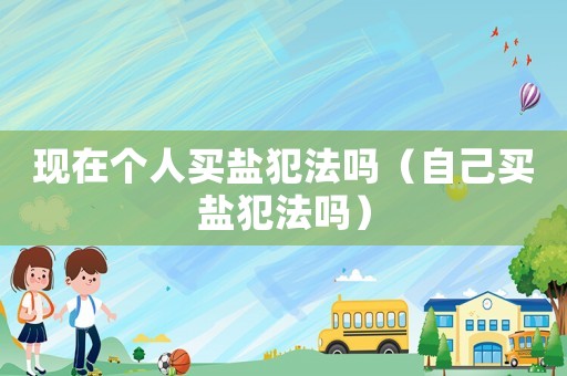 現在個人買鹽犯法嗎（自己買鹽犯法嗎）