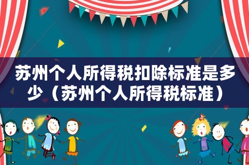 蘇州個人所得稅扣除標準是多少（蘇州個人所得稅標準）