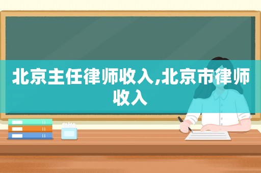 北京主任律師收入,北京市律師收入
