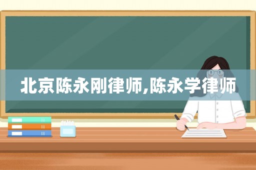 北京陳永剛律師,陳永學律師