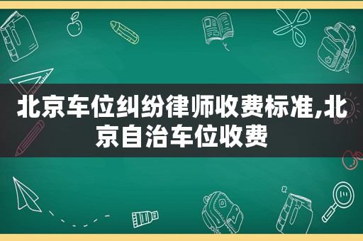 北京車位糾紛律師收費標準,北京自治車位收費