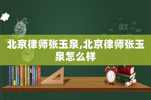 北京律師張玉泉,北京律師張玉泉怎么樣