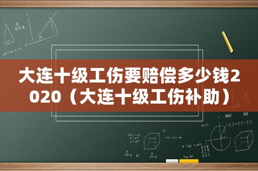 大連十級工傷要賠償多少錢2020（大連十級工傷補助）