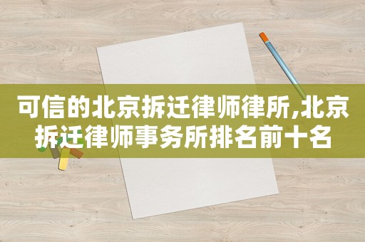 可信的北京拆遷律師律所,北京拆遷律師事務所排名前十名