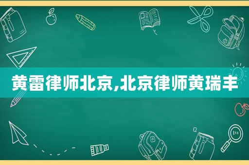 黃雷律師北京,北京律師黃瑞豐