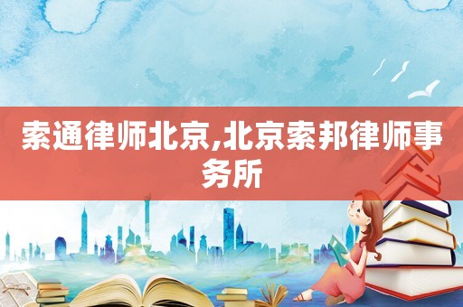 索通律師北京,北京索邦律師事務所