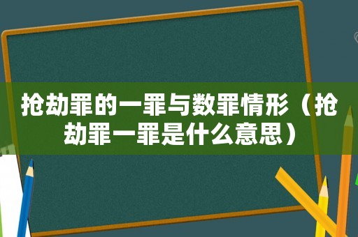 搶劫罪的一罪與數(shù)罪情形（搶劫罪一罪是什么意思）