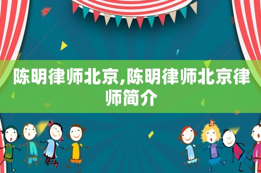 陳明律師北京,陳明律師北京律師簡介