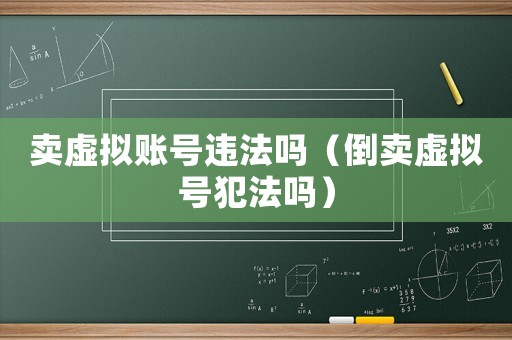 賣虛擬賬號違法嗎（倒賣虛擬號犯法嗎）