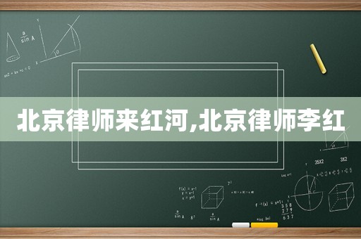 北京律師來紅河,北京律師李紅