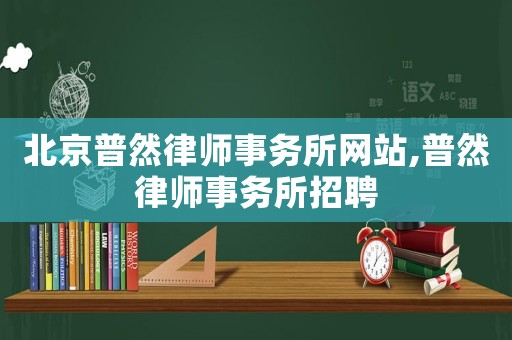 北京普然律師事務所網站,普然律師事務所招聘