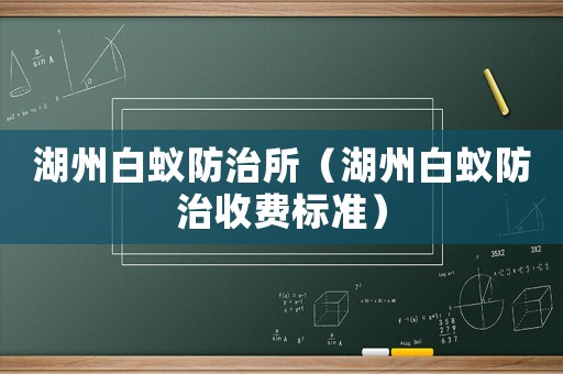 湖州白蟻防治所（湖州白蟻防治收費標準）